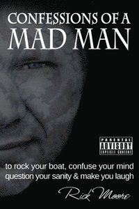 bokomslag Confessions of a Mad Man: to rock your boat, confuse your mind, question your sanity and make you laugh!