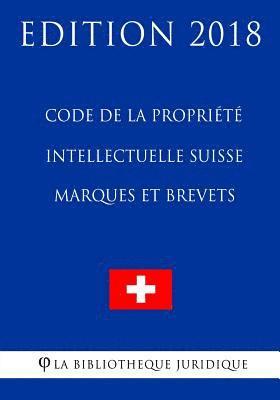 bokomslag Code de la Propriété Intellectuelle Suisse - Marques et Brevets - Edition 2018