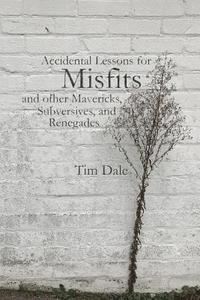 bokomslag Misfits: Accidental Lessons for Misfits and Other Mavericks, Subversives, and Renegades