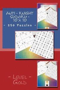 bokomslag Anti - Knight Sudoku - 10 x 10 - 250 Puzzles - Level Gold: For connoisseurs of Sudoku