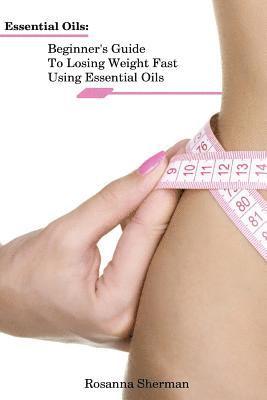 bokomslag Essential Oils: Beginner's Guide To Losing Weight Fast Using Essential Oils: (How To Lose Weight, Aromatherapy, Naturopathy)