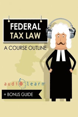 Federal Tax Law AudioLearn - A Course Outline 1