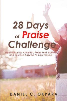 28 Days of Praise Challenge: Deal With Your Anxieties, Pains & Battles, and Release Answers to Your Prayers 1