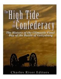 bokomslag The High Tide of the Confederacy: The History of the Climactic Final Day of the Battle of Gettysburg