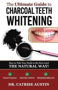 bokomslag The Ultimate Guide to Charcoal Teeth Whitening: How to Take Your Smile to the Next Level-The Natural Way!