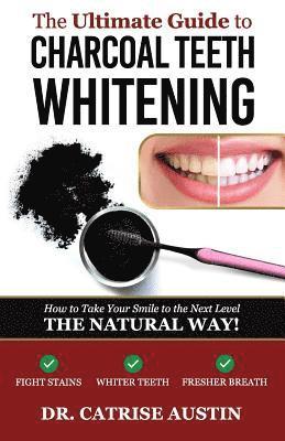 The Ultimate Guide to Charcoal Teeth Whitening: How to Take Your Smile to the Next Level-The Natural Way! 1
