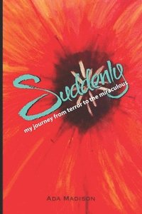 bokomslag Suddenly: my journey from terror to the miraculous