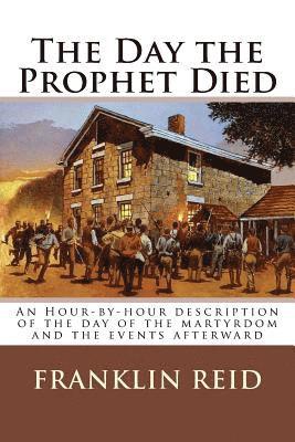 The Day the Prophet Died: An Hour-by-hour description of the day of the martyrdom and the events afterward 1