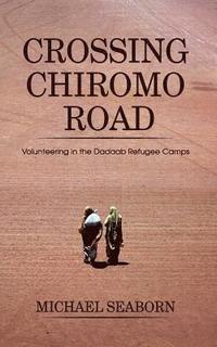 bokomslag Crossing Chiromo Road: Volunteering in the Dadaab Refugee Camps