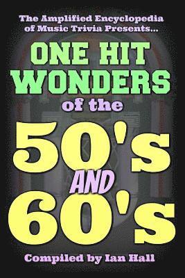 The Amplified Encyclopedia of Music Trivia: One Hit Wonders of the 50's and 60's 1