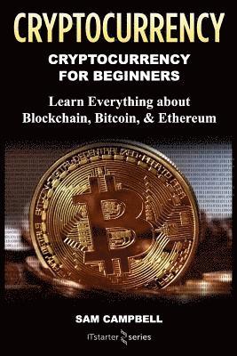 Crypto Currency: Cryptocurrency for Beginners: Learn Everything about: Blockchain, Bitcoin, & Ethereum 1