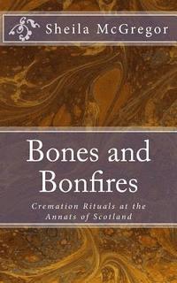 bokomslag Bones and Bonfires: Cremation Rituals at the Annats of Scotland