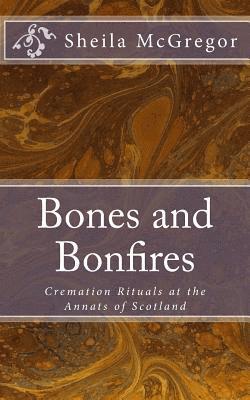 bokomslag Bones and Bonfires: Cremation Rituals at the Annats of Scotland