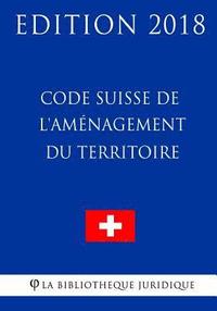 bokomslag Code Suisse de l'Aménagement du Territoire - Edition 2018