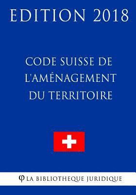 bokomslag Code Suisse de l'Aménagement du Territoire - Edition 2018