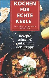 bokomslag Kochen für echte Kerle mit der Krups Prep and Cook: Rezepte schnell & einfach mit der Preppy