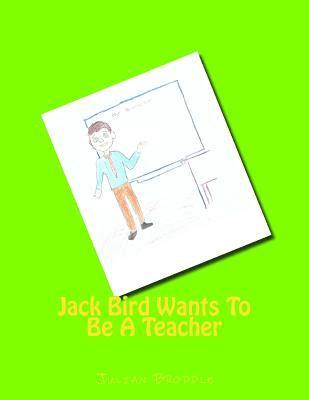 bokomslag Jack Bird Wants To Be A Teacher: Jack Bird Wants To Be A Teacher