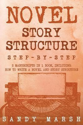 Sandy Marsh - Novel Story Structure: Step-by-Step - 2 Manuscripts in 1 Book - Essential Novel Structure, Novel Template and Novel Planning Tricks Any Writer Can Lea, Häftad