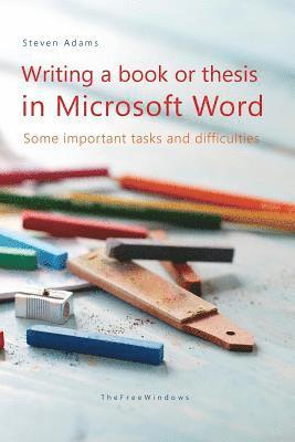 Steven Adams - Writing a book or thesis in Microsoft Word: Some important tasks and difficulties, Häftad