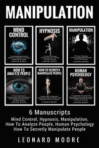 bokomslag Manipulation: 6 Manuscripts - Mind Control, Hypnosis, Manipulation, How To Analyze People, How To Secretly Manipulate People, Human Psychology