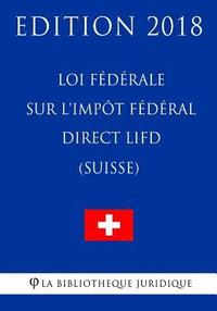 bokomslag Loi fédérale sur l'impôt fédéral direct LIFD (Suisse) - Edition 2018