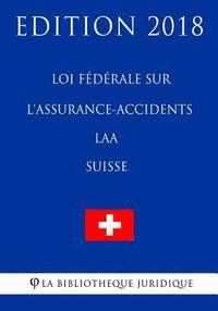 bokomslag Loi fédérale sur l'assurance-accidents LAA (Suisse) - Edition 2018
