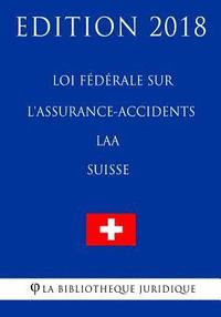 bokomslag Loi fédérale sur l'assurance-accidents LAA (Suisse) - Edition 2018