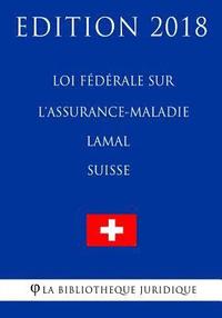 bokomslag Loi fédérale sur l'assurance-maladie LAMal (Suisse) - Edition 2018