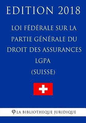 Loi fédérale sur la partie générale du droit des assurances sociales LGPA (Suisse) - Edition 2018 1