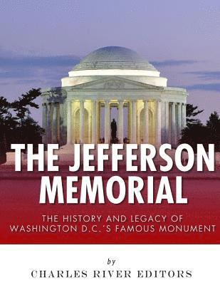 The Jefferson Memorial: The History of Washington D.C.'s Famous Monument 1