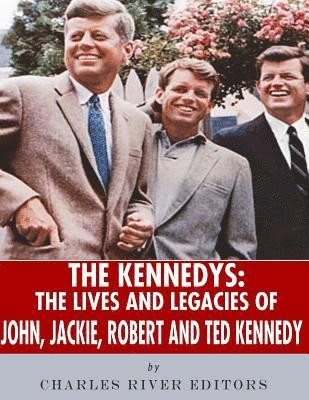 Charles River - The Kennedys: The Lives and Legacies of John, Jackie, Robert, and Ted Kennedy, Häftad
