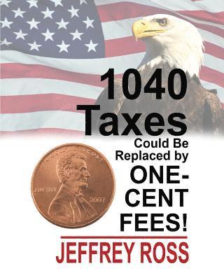 1040 Taxes Could Be Replaced by One-Cent Fees! 1