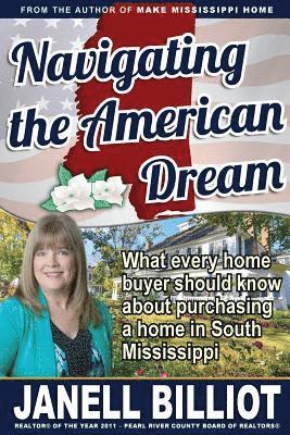 Janell Billiot - Navigating the American Dream: What every home buyer should know about purchasing a home in South Mississippi, Häftad