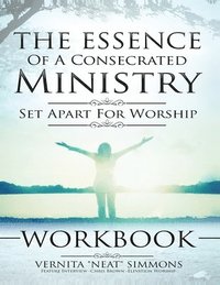 bokomslag The Essence Of A Consecrated Ministry WORKBOOK: Set Apart For Worship