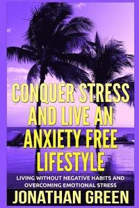 bokomslag Conquer Stress and Live an Anxiety Free Lifestyle: Living Without Negative Habits and Overcoming Emotional Stress