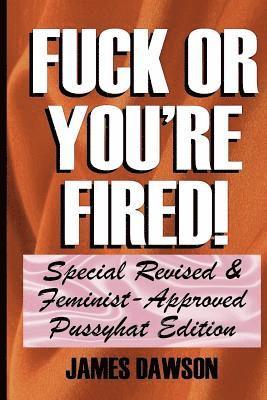 James Dawson - Fuck or You're Fired!: Special Revised & Feminist-Approved Pussyhat Edition, Häftad