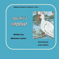 bokomslag Iggy Ibis is Important.: in the series 'Alphabet Animals of Australia'.