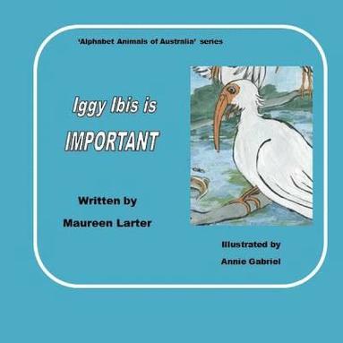 bokomslag Iggy Ibis is Important.: in the series 'Alphabet Animals of Australia'.
