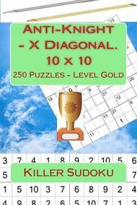 bokomslag Killer Sudoku - Anti-Knight - X Diagonal. 10 x 10. 250 Puzzles - Level Gold: For connoisseurs of Sudoku