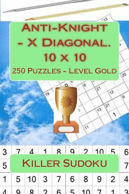 bokomslag Killer Sudoku - Anti-Knight - X Diagonal. 10 x 10. 250 Puzzles - Level Gold: For connoisseurs of Sudoku