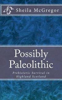 bokomslag Possibly Paleolithic: Prehistoric Survival in Highland Scotland