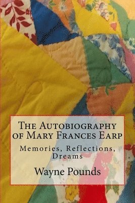 Wayne Pounds - The Autobiography of Mary Frances Earp: Memories, Reflections, Dreams, Häftad