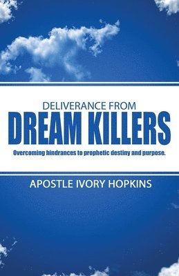 Deliverance From Dream Killers: Overcoming hindrances to prophetic destiny and purpose 1