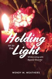 bokomslag Holding on to the Light: While Living with Bipolar Disorder