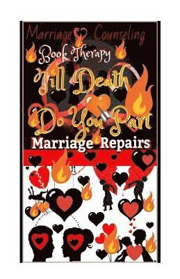 Marriage Counseling Book Therapy: Till Death Do You Part!!!: Marriage Repairs: The Secret to Marriages that Lasts Forever: A Practical Guide To The Lo 1
