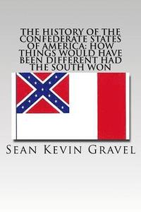 bokomslag The History of the Confederate States of America: How Things Would Have Been Different Had the South Won