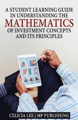 Mp Publishing, Celicia Lee - A Student Investment Learning Guide: A Student Investment Learning Guide: Understanding the Mathematics of Investment Concepts and its Principles, Häftad