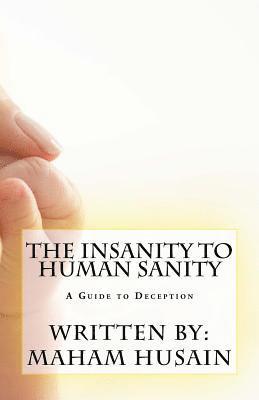 bokomslag The Insanity To Human Sanity: A Guide to Deception