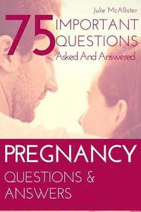 bokomslag PREGNANCY Questions & Answers: 75 Important Questions Asked And Answered