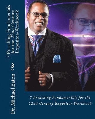 7 Preaching Fundamentals for the 22nd Century Expositor (Workbook): A Biblical Look at Expository Preaching and Teaching That Will Last Through the Ag 1